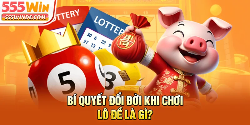 Bí quyết đổi đời khi chơi lô đề là gì?