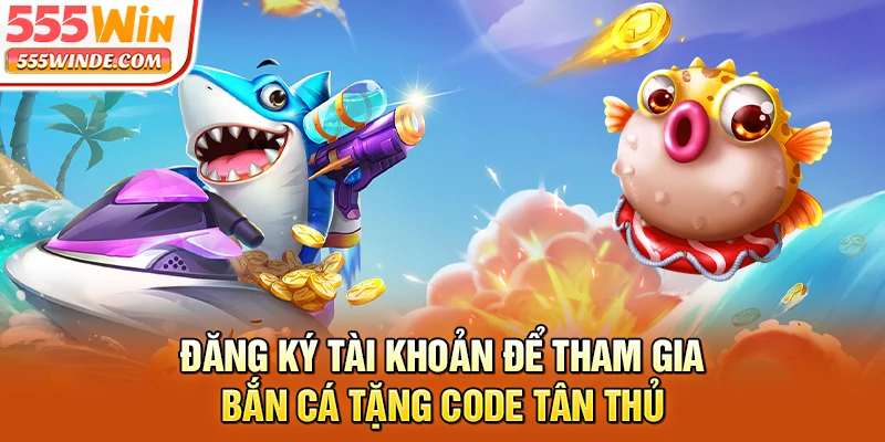 Đăng ký tài khoản để tham gia bắn cá tặng code tân thủ