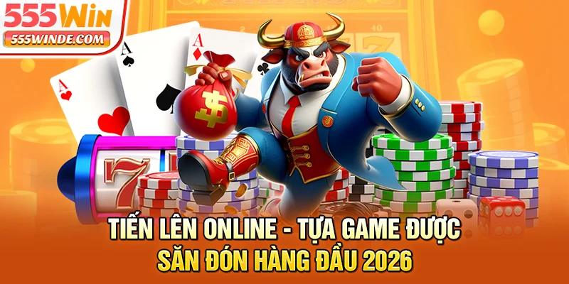 Tiến Lên Online - Tựa Game Được Săn Đón Hàng Đầu 2026