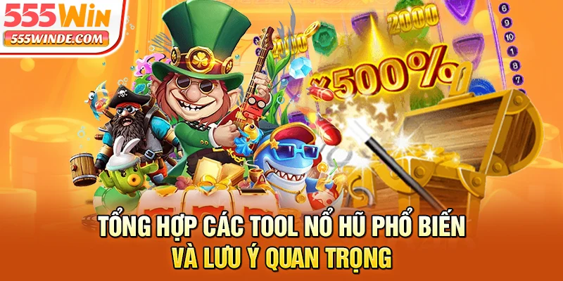 Tổng Hợp Các Tool Nổ Hũ Phổ Biến Và Lưu Ý Quan Trọng